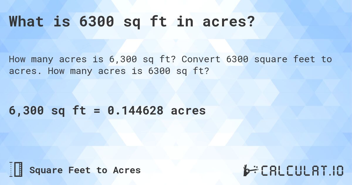 What is 6300 sq ft in acres?. Convert 6300 square feet to acres. How many acres is 6300 sq ft?