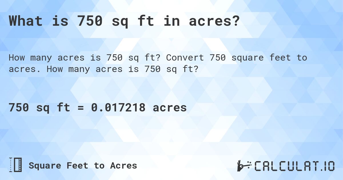 What is 750 sq ft in acres?. Convert 750 square feet to acres. How many acres is 750 sq ft?