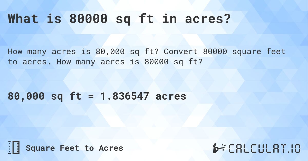 What is 80000 sq ft in acres?. Convert 80000 square feet to acres. How many acres is 80000 sq ft?