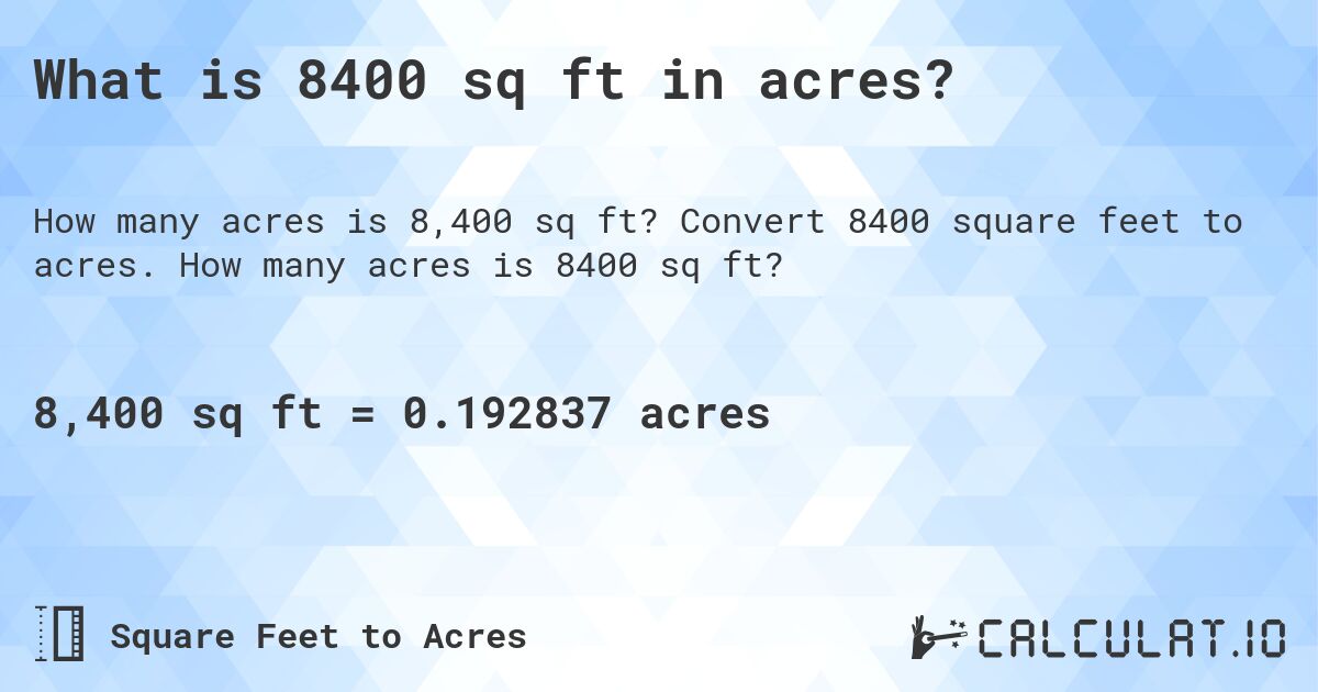What is 8400 sq ft in acres?. Convert 8400 square feet to acres. How many acres is 8400 sq ft?