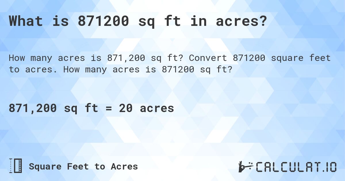 What is 871200 sq ft in acres?. Convert 871200 square feet to acres. How many acres is 871200 sq ft?