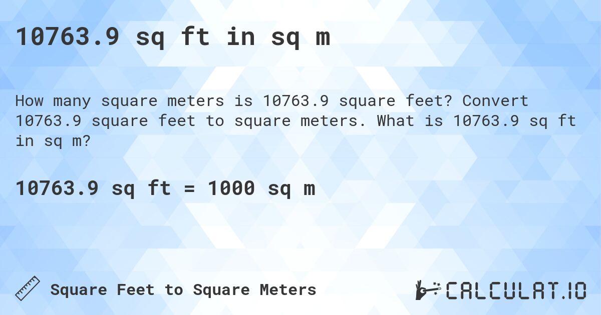 10763.9 sq ft in sq m. Convert 10763.9 square feet to square meters. What is 10763.9 sq ft in sq m?