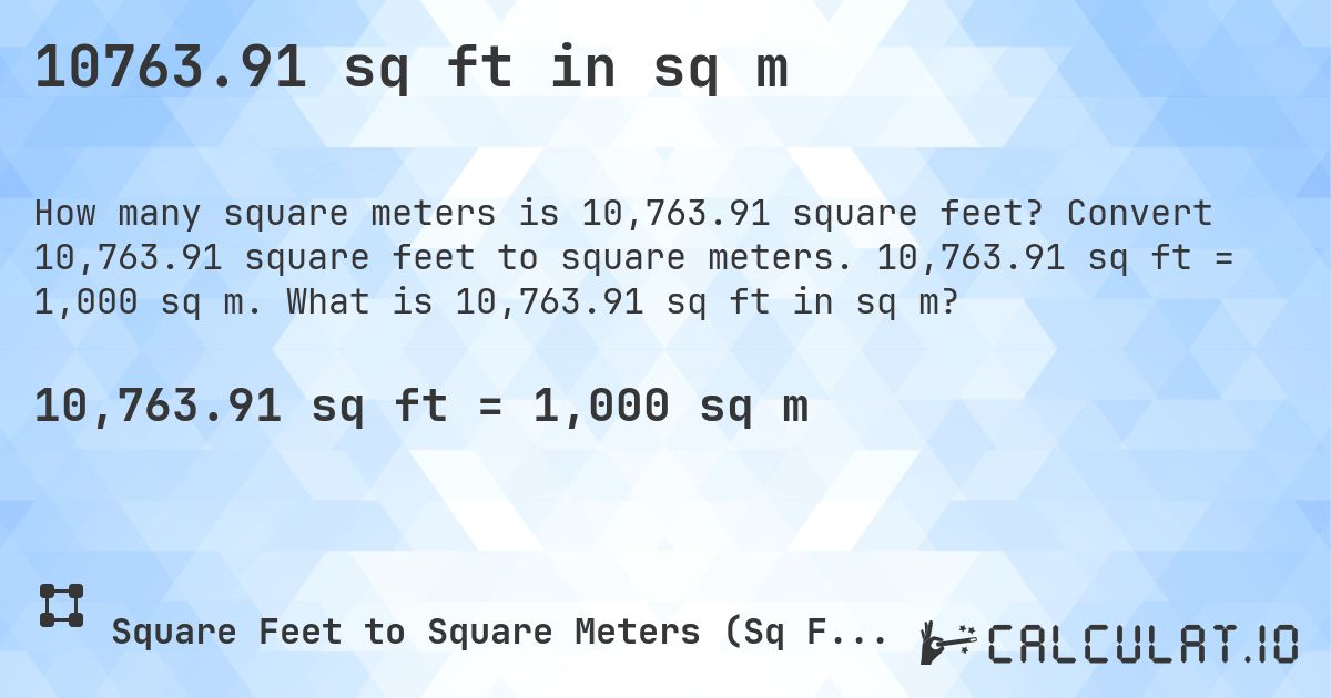 10763.91 sq ft in sq m. Convert 10,763.91 square feet to square meters. 10,763.91 sq ft = 1,000 sq m. What is 10,763.91 sq ft in sq m?