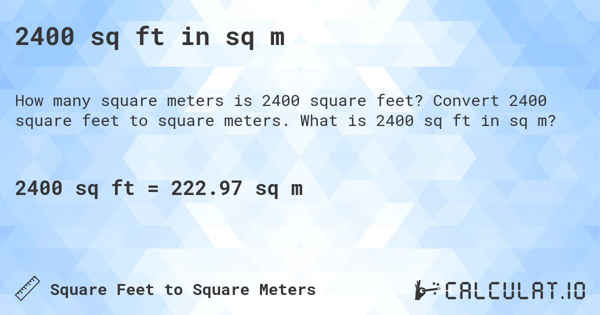 2400 sq ft in sq m. Convert 2400 square feet to square meters. What is 2400 sq ft in sq m?