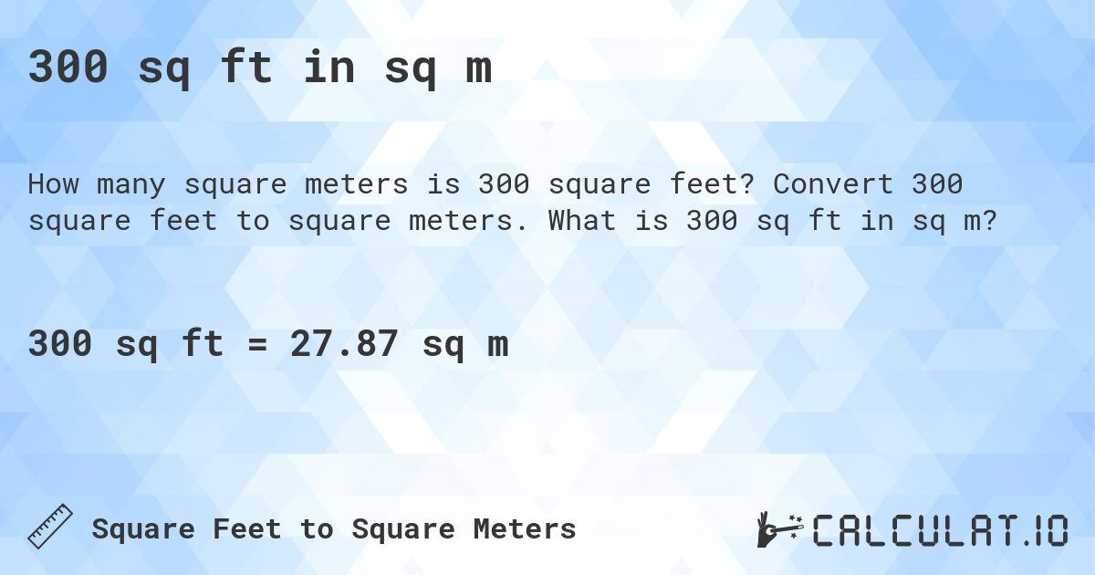 300 sq ft in sq m. Convert 300 square feet to square meters. What is 300 sq ft in sq m?