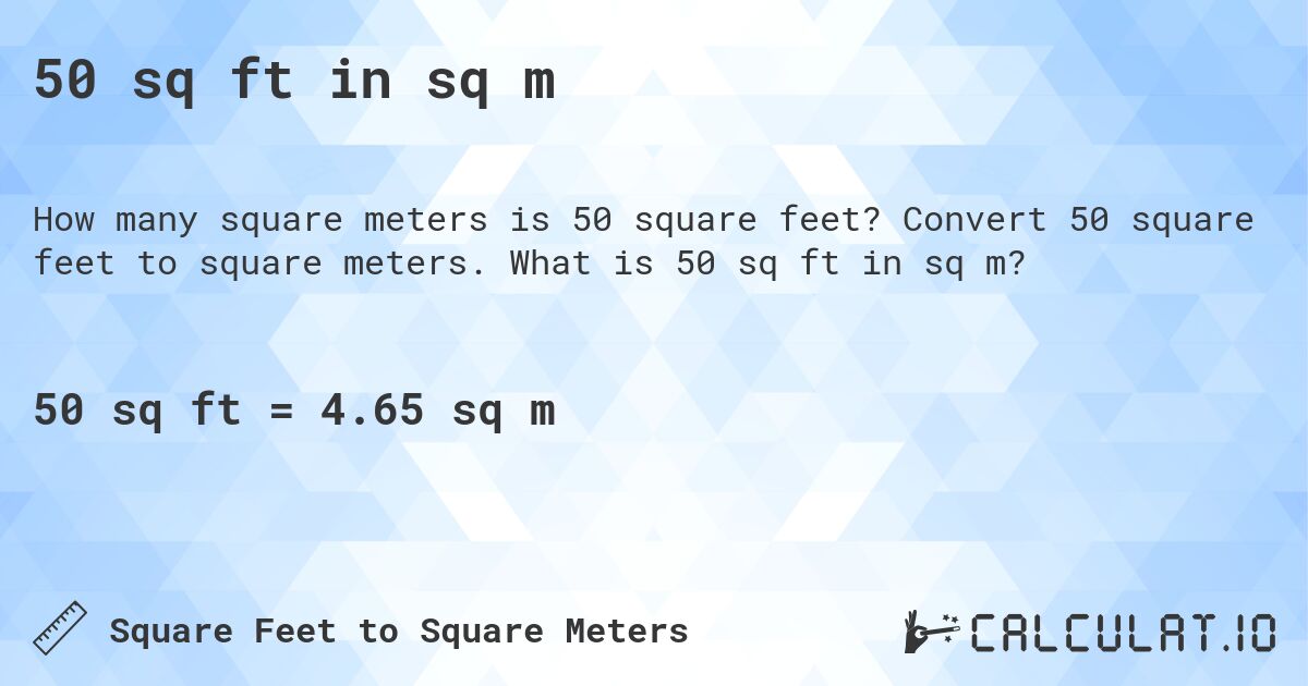 50 sq ft in sq m. Convert 50 square feet to square meters. What is 50 sq ft in sq m?