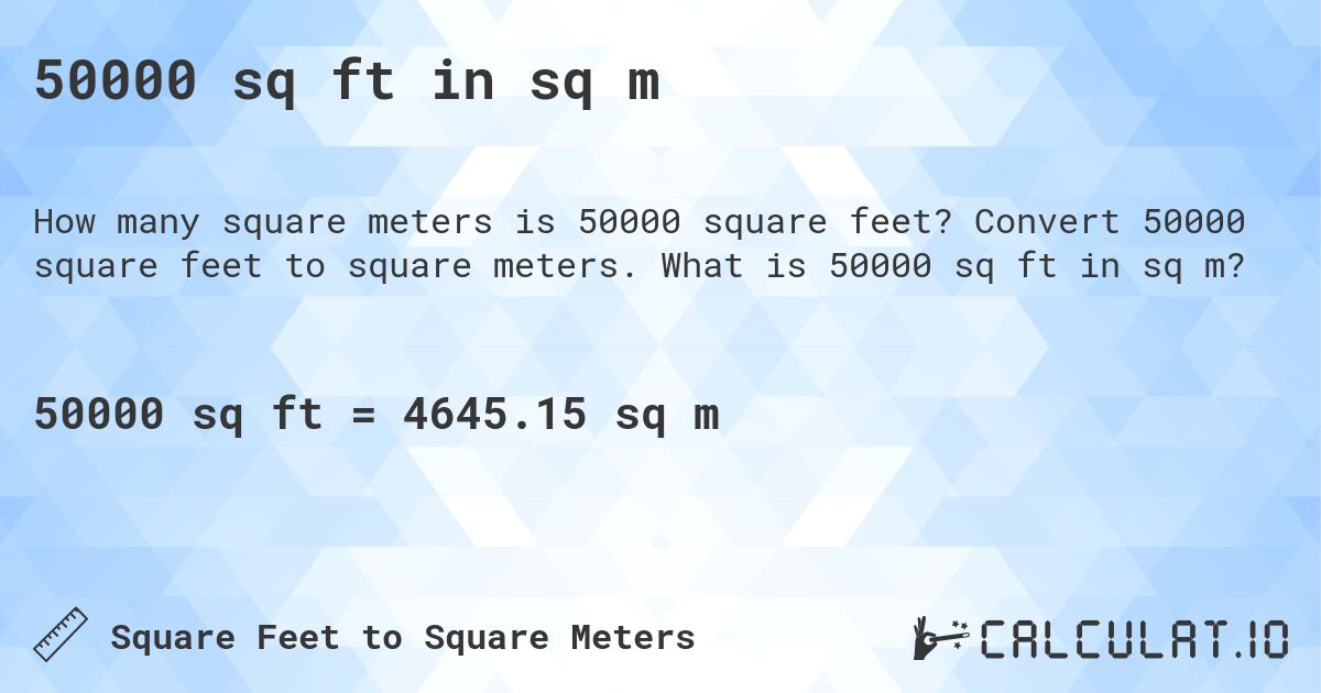 50000 sq ft in sq m. Convert 50000 square feet to square meters. What is 50000 sq ft in sq m?