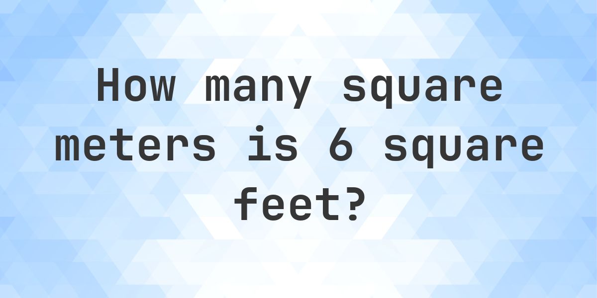 6 sq ft in sq m - Calculatio