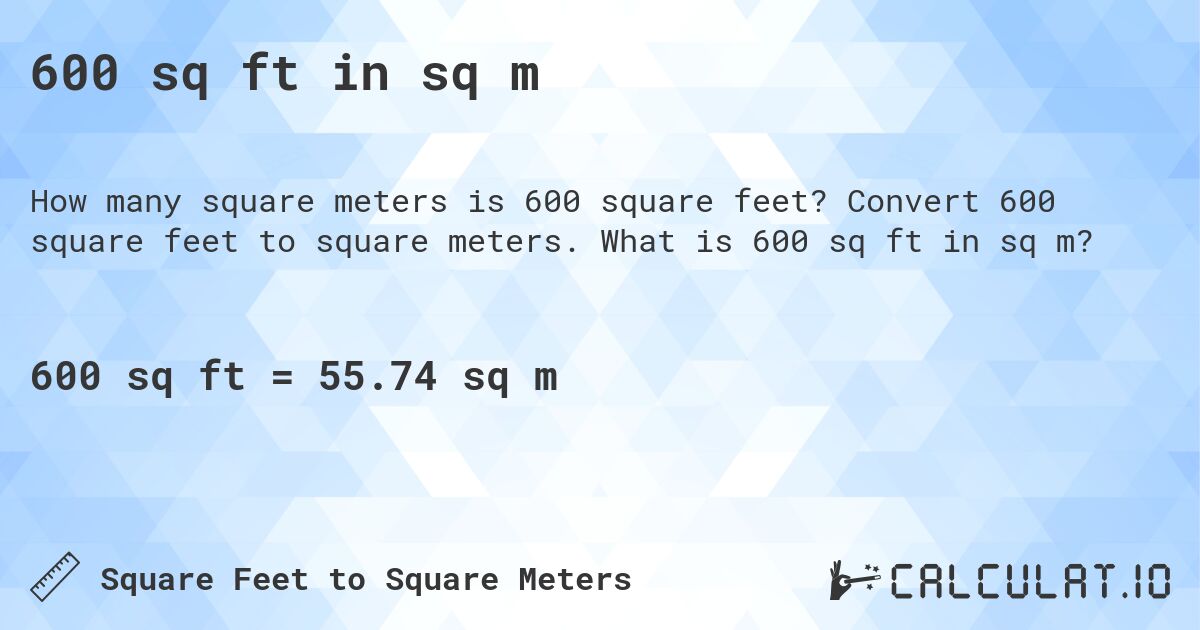 600 sq ft in sq m. Convert 600 square feet to square meters. What is 600 sq ft in sq m?