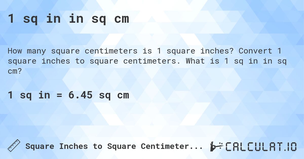 1 sq in in sq cm. Convert 1 square inches to square centimeters. What is 1 sq in in sq cm?