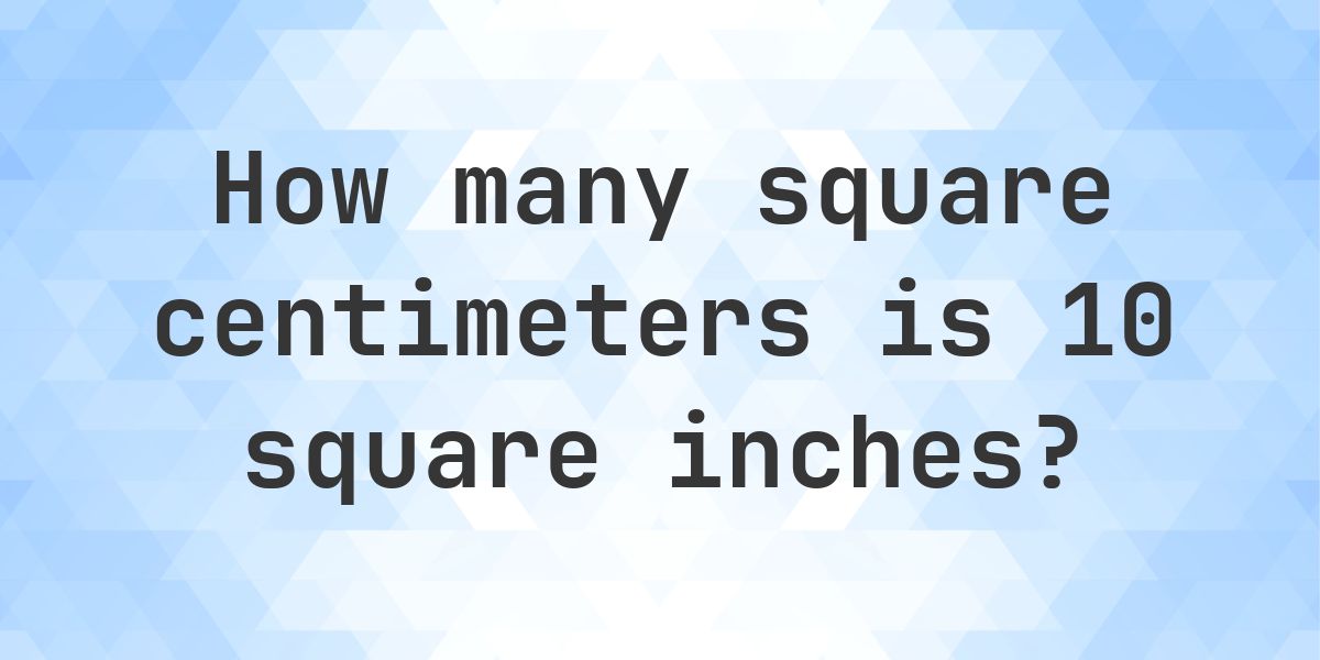 10 Square Inch 10 sq in in sq cm - Calculatio