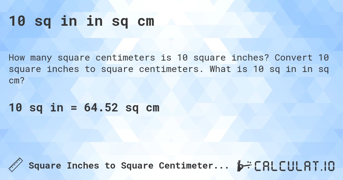 10 sq in in sq cm. Convert 10 square inches to square centimeters. What is 10 sq in in sq cm?