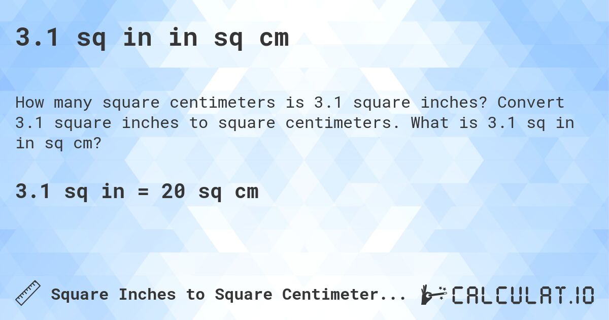 3.1 sq in in sq cm. Convert 3.1 square inches to square centimeters. What is 3.1 sq in in sq cm?