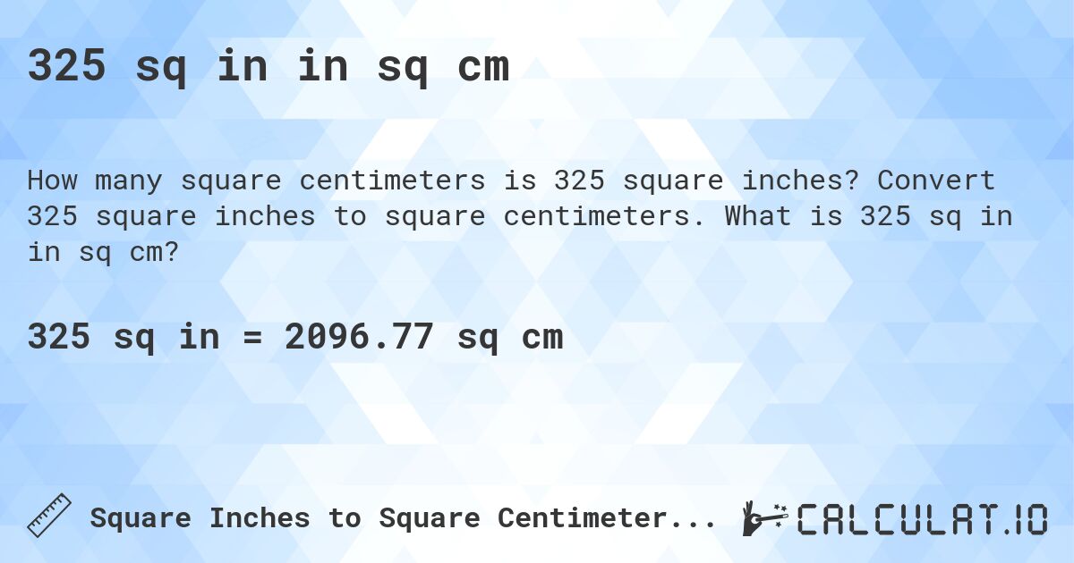 325 sq in in sq cm. Convert 325 square inches to square centimeters. What is 325 sq in in sq cm?