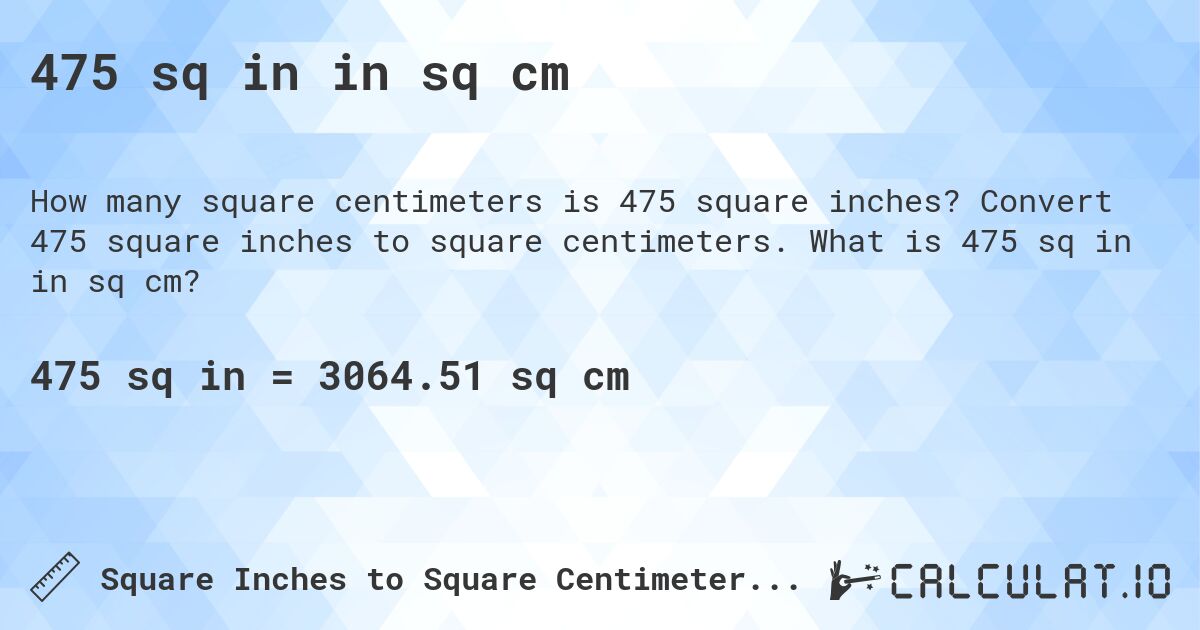 475 sq in in sq cm. Convert 475 square inches to square centimeters. What is 475 sq in in sq cm?
