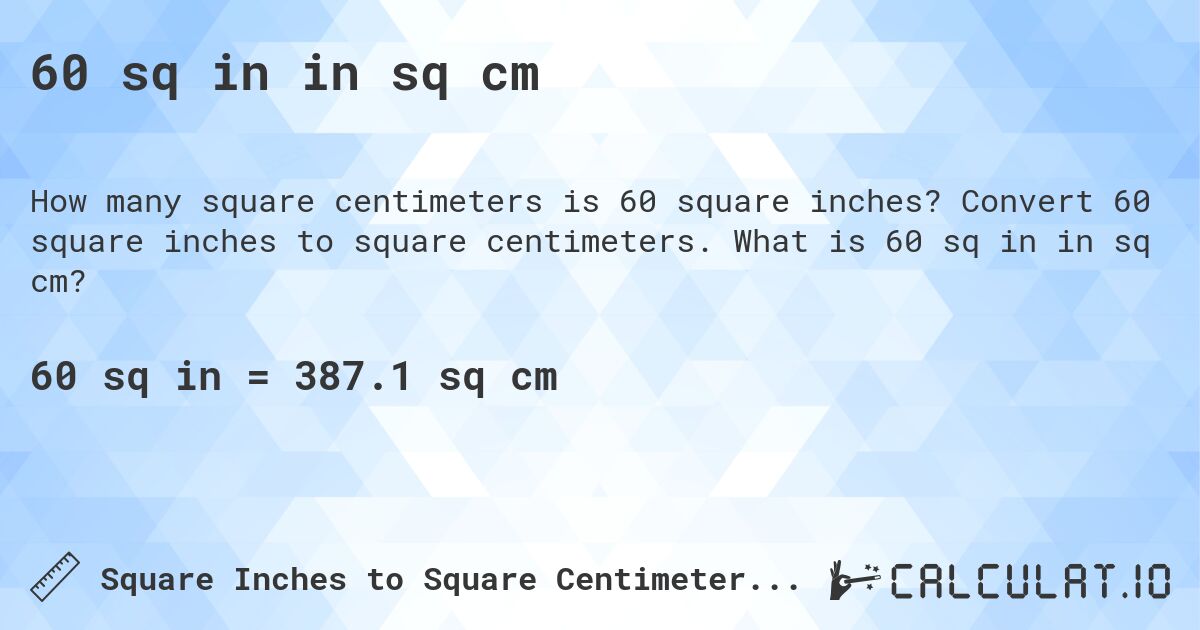 60 sq in in sq cm. Convert 60 square inches to square centimeters. What is 60 sq in in sq cm?