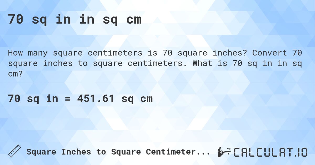 70 sq in in sq cm. Convert 70 square inches to square centimeters. What is 70 sq in in sq cm?
