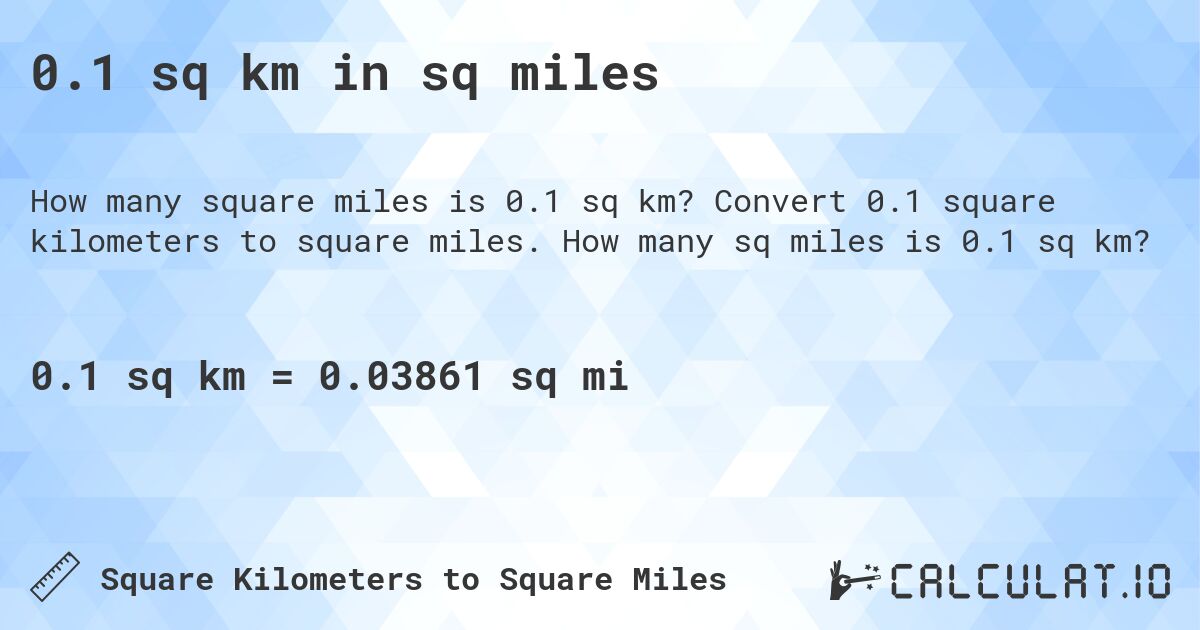 0.1 sq km in sq miles. Convert 0.1 square kilometers to square miles. How many sq miles is 0.1 sq km?