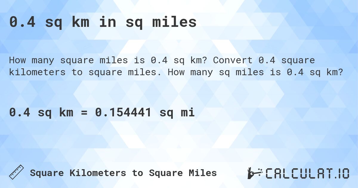 0.4 sq km in sq miles. Convert 0.4 square kilometers to square miles. How many sq miles is 0.4 sq km?