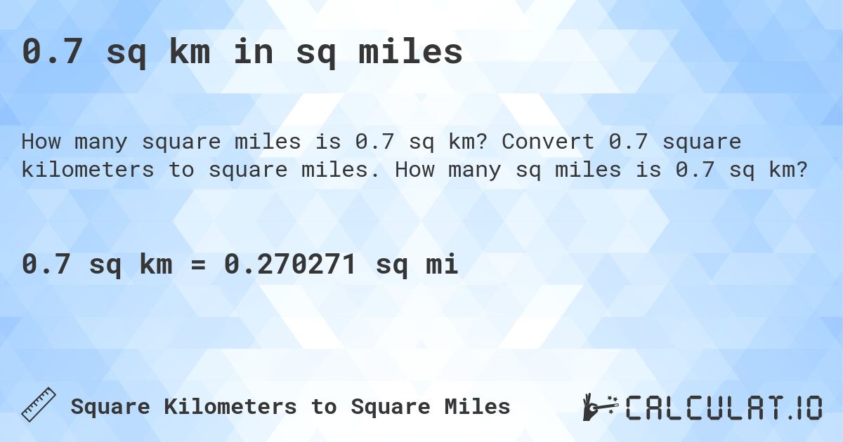 0.7 sq km in sq miles. Convert 0.7 square kilometers to square miles. How many sq miles is 0.7 sq km?
