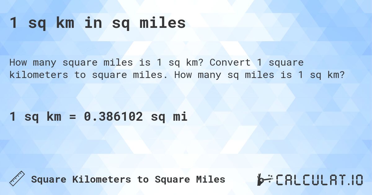 1 sq km in sq miles. Convert 1 square kilometers to square miles. How many sq miles is 1 sq km?