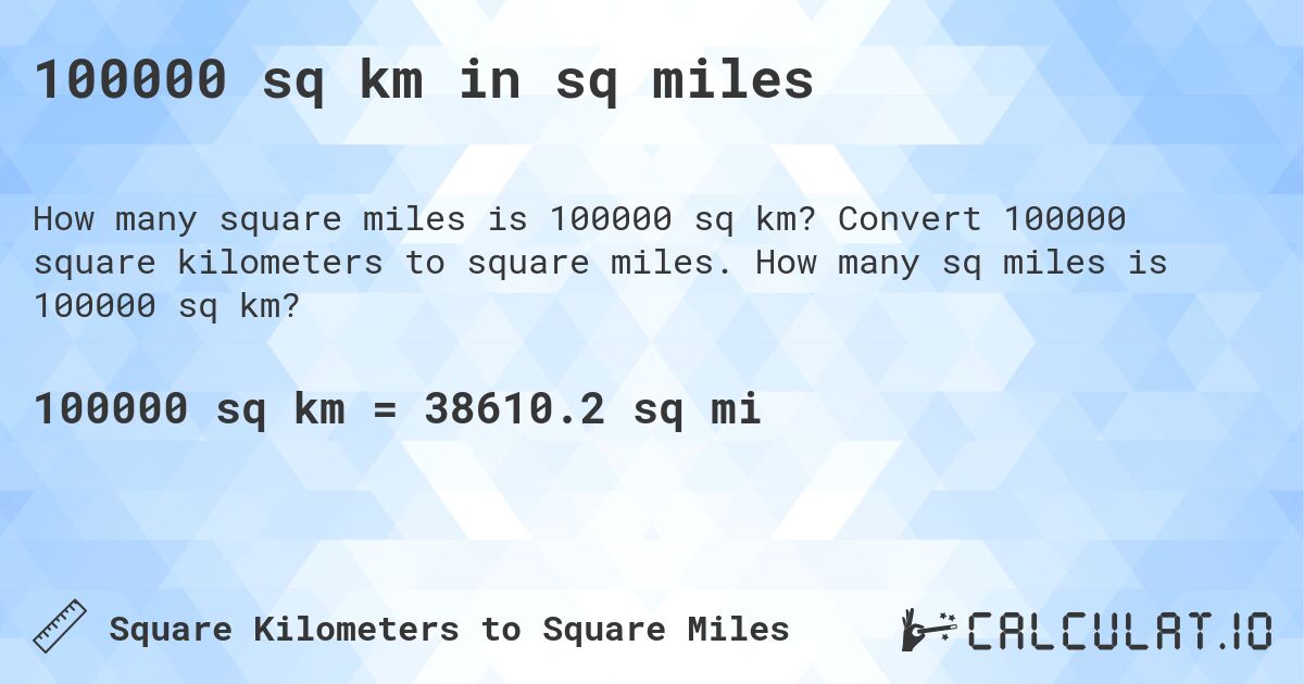 100000 sq km in sq miles. Convert 100000 square kilometers to square miles. How many sq miles is 100000 sq km?