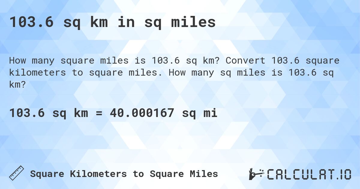103.6 sq km in sq miles. Convert 103.6 square kilometers to square miles. How many sq miles is 103.6 sq km?