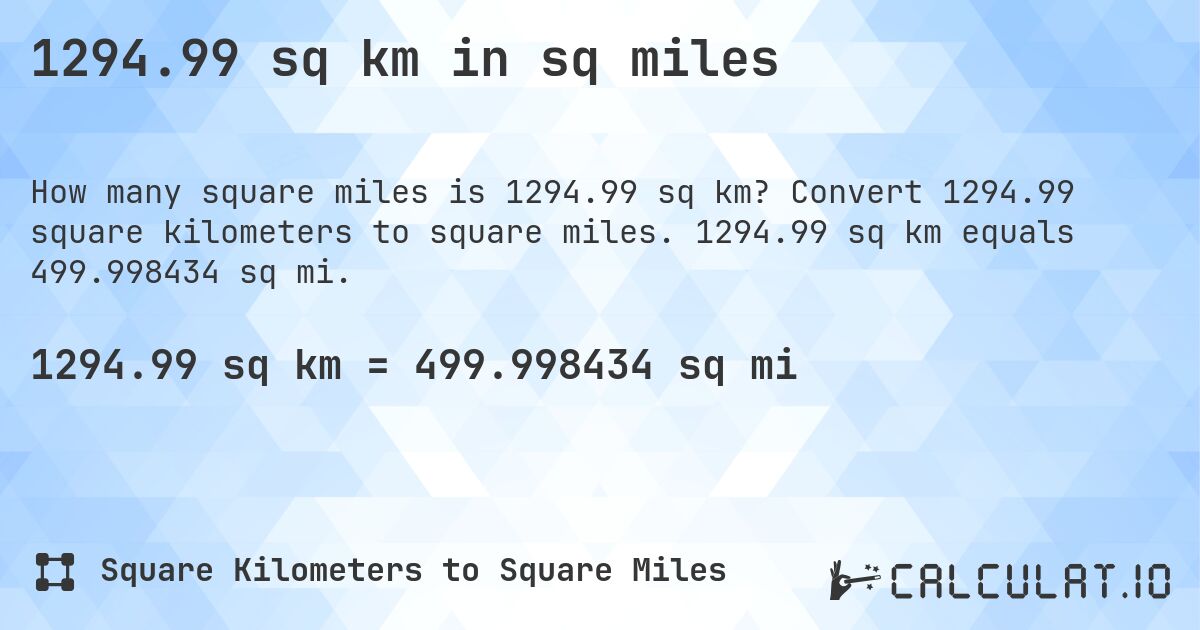 1294.99 sq km in sq miles. Convert 1294.99 square kilometers to square miles. 1294.99 sq km equals 499.998434 sq mi.