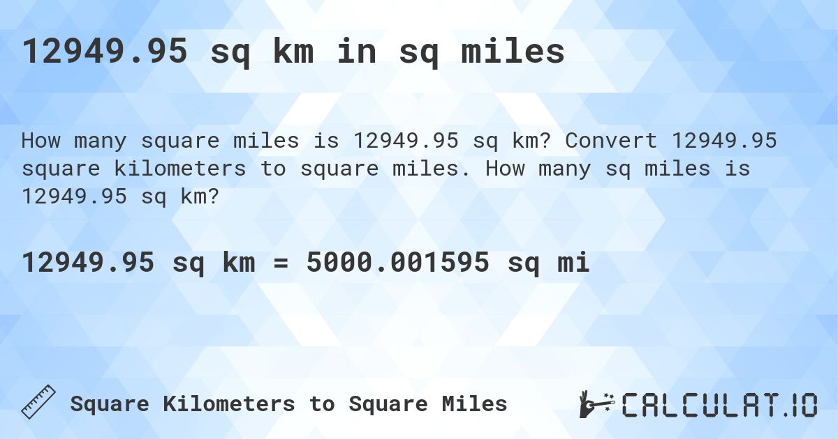 12949.95 sq km in sq miles. Convert 12949.95 square kilometers to square miles. How many sq miles is 12949.95 sq km?