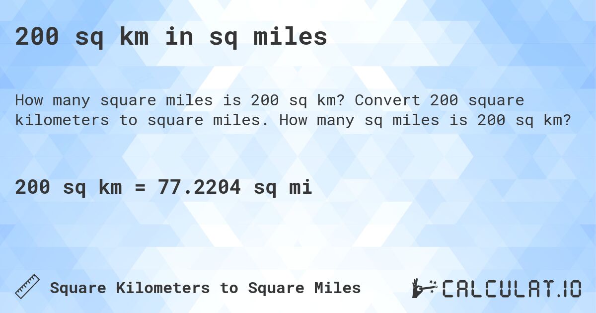 200 sq km in sq miles. Convert 200 square kilometers to square miles. How many sq miles is 200 sq km?
