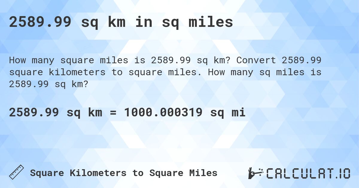 2589.99 sq km in sq miles. Convert 2589.99 square kilometers to square miles. How many sq miles is 2589.99 sq km?