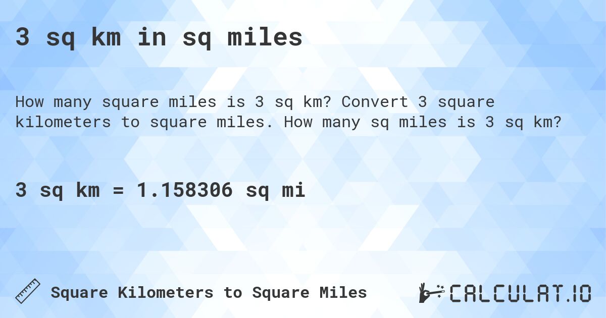 3 sq km in sq miles. Convert 3 square kilometers to square miles. How many sq miles is 3 sq km?