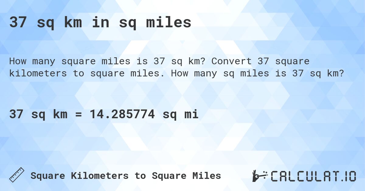 37 sq km in sq miles. Convert 37 square kilometers to square miles. How many sq miles is 37 sq km?