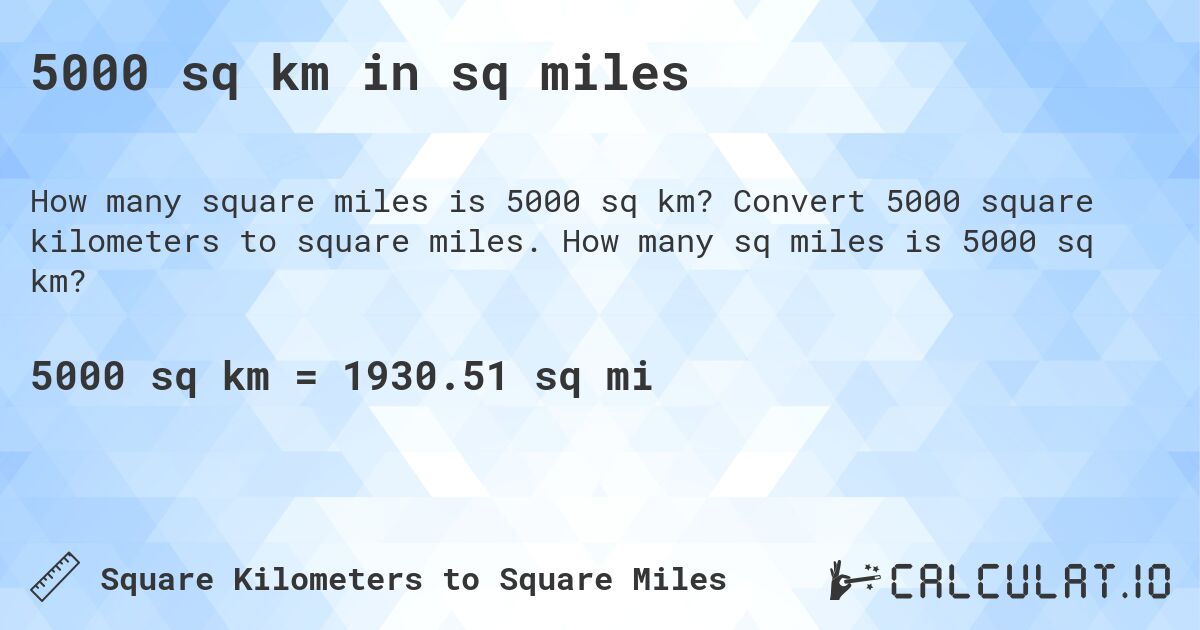 5000 sq km in sq miles. Convert 5000 square kilometers to square miles. How many sq miles is 5000 sq km?