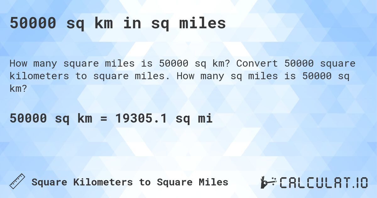50000 sq km in sq miles. Convert 50000 square kilometers to square miles. How many sq miles is 50000 sq km?
