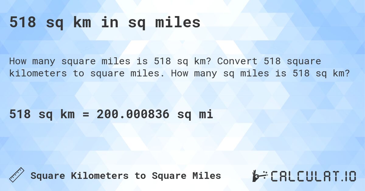 518 sq km in sq miles. Convert 518 square kilometers to square miles. How many sq miles is 518 sq km?