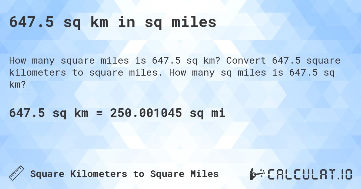 647.5 sq km in sq miles. Convert 647.5 square kilometers to square miles. How many sq miles is 647.5 sq km?