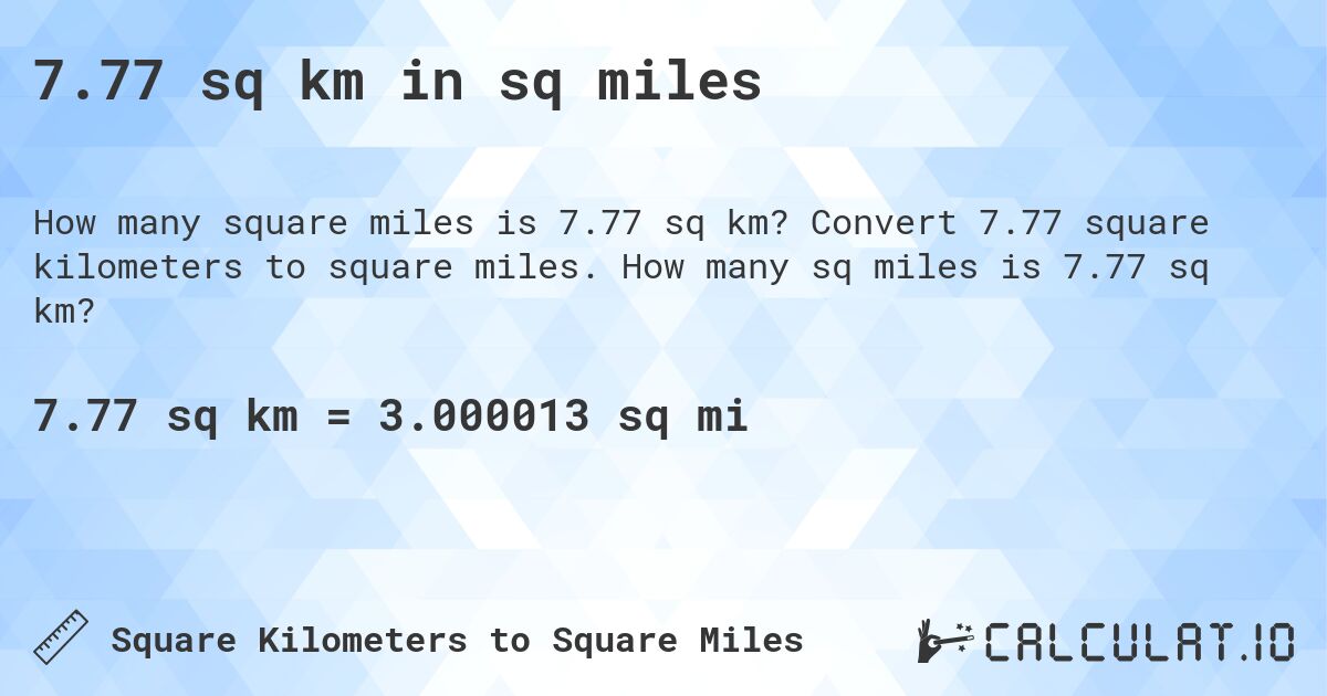 7.77 sq km in sq miles. Convert 7.77 square kilometers to square miles. How many sq miles is 7.77 sq km?