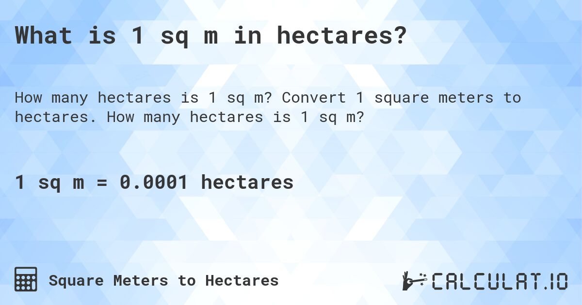 What is 1 sq m in hectares?. Convert 1 square meters to hectares. How many hectares is 1 sq m?