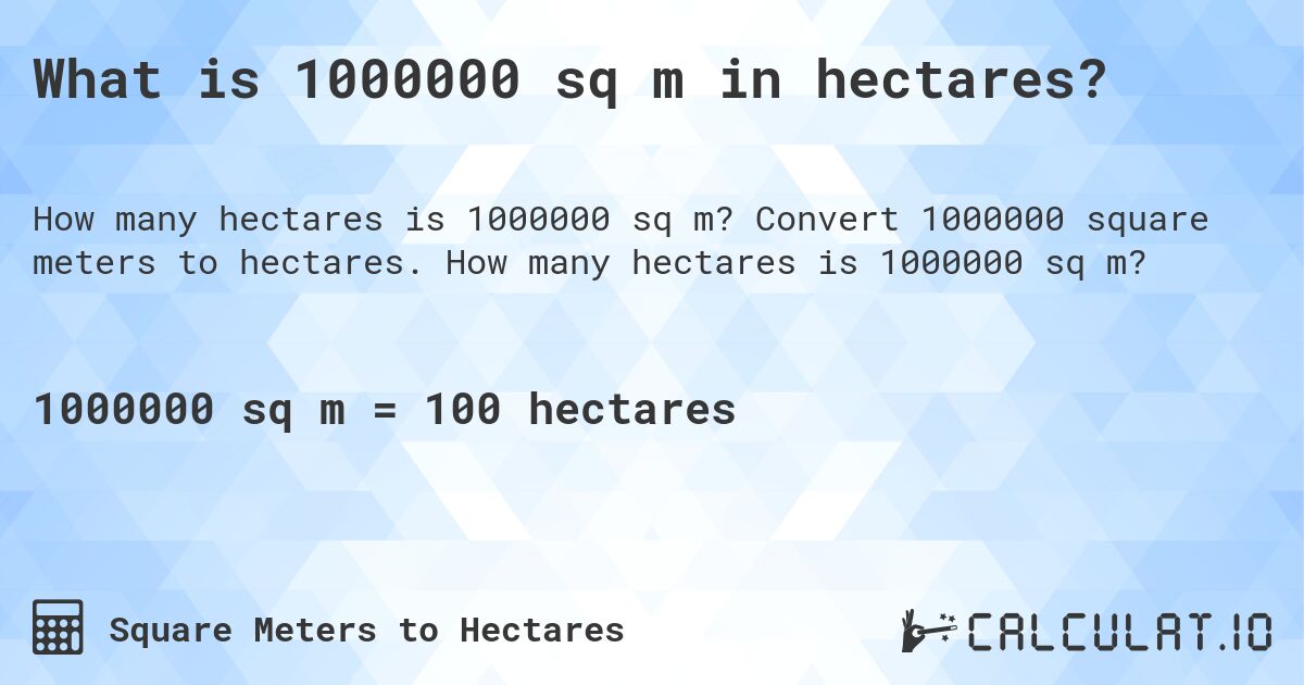 What is 1000000 sq m in hectares?. Convert 1000000 square meters to hectares. How many hectares is 1000000 sq m?