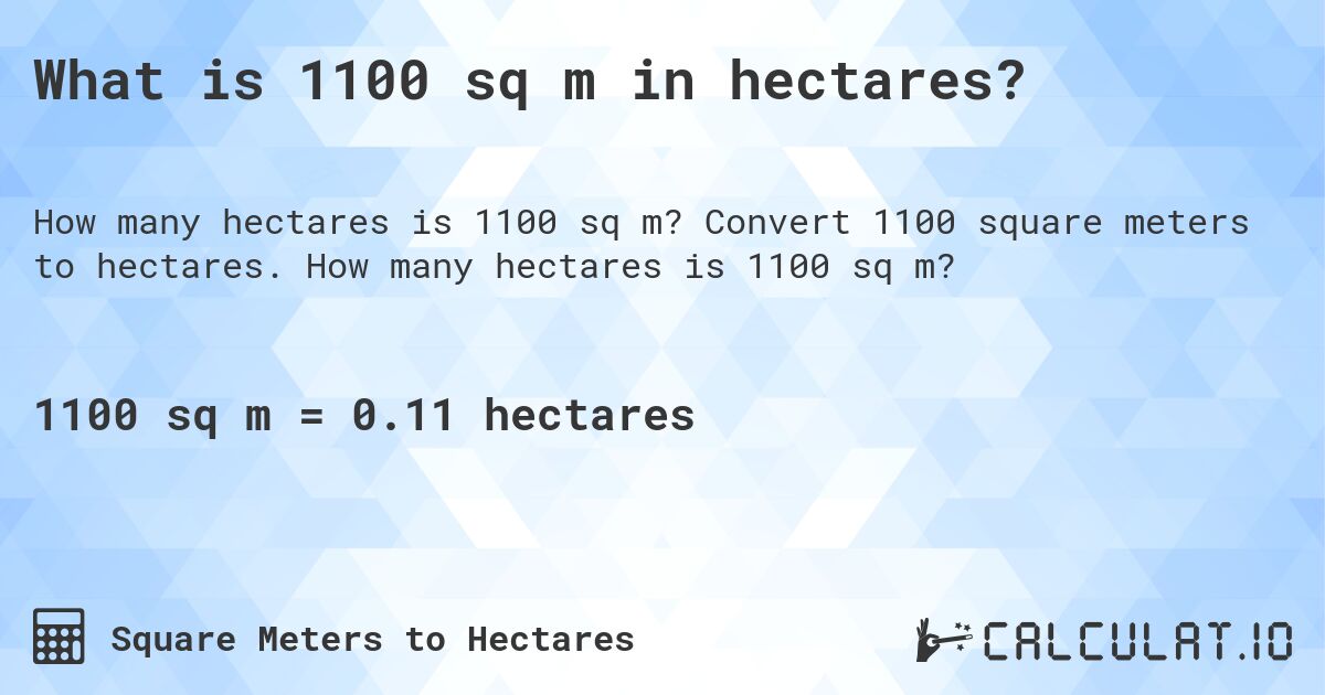 What is 1100 sq m in hectares?. Convert 1100 square meters to hectares. How many hectares is 1100 sq m?