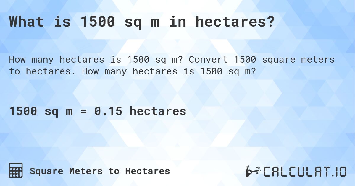 What is 1500 sq m in hectares?. Convert 1500 square meters to hectares. How many hectares is 1500 sq m?