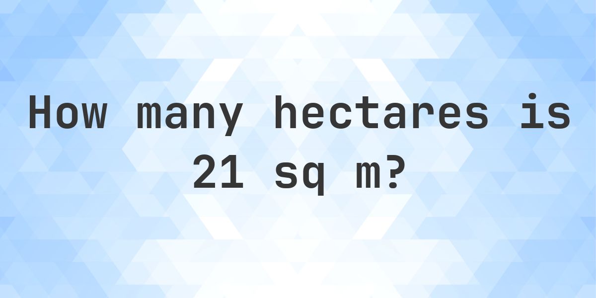 What is 21 sq m in hectares? - Calculatio