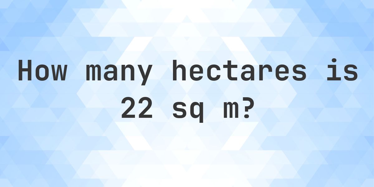 What is 22 sq m in hectares? - Calculatio