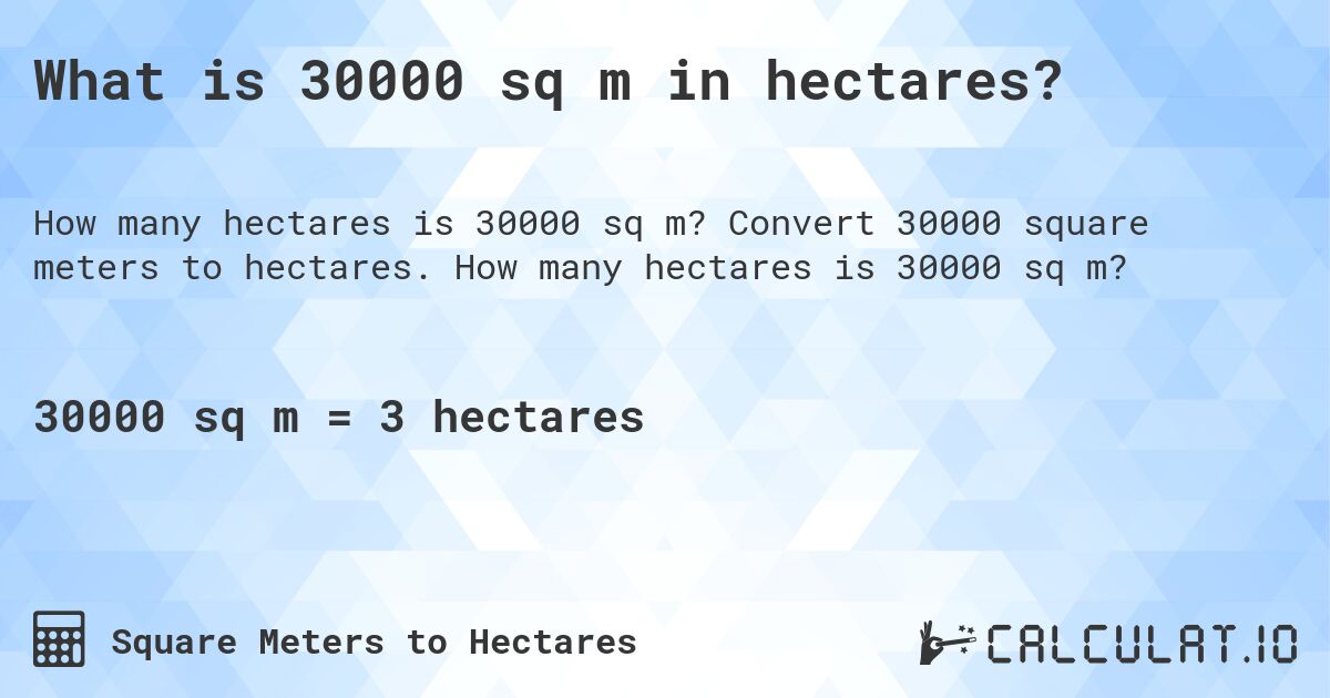 What is 30000 sq m in hectares?. Convert 30000 square meters to hectares. How many hectares is 30000 sq m?