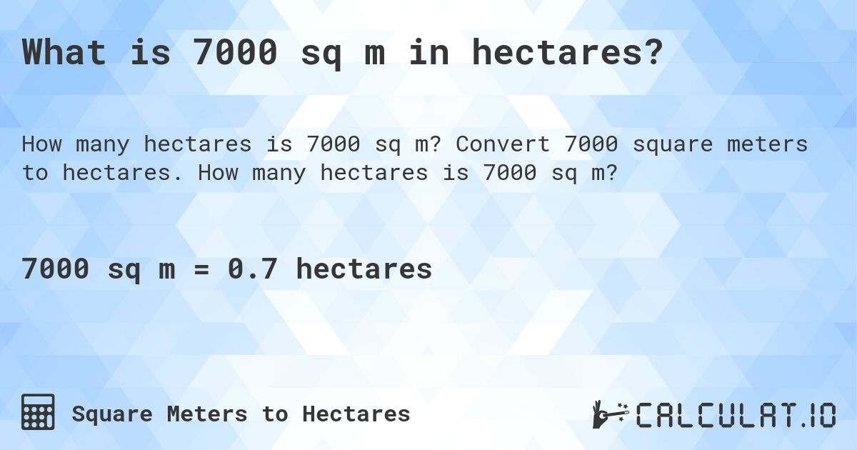 What is 7000 sq m in hectares?. Convert 7000 square meters to hectares. How many hectares is 7000 sq m?