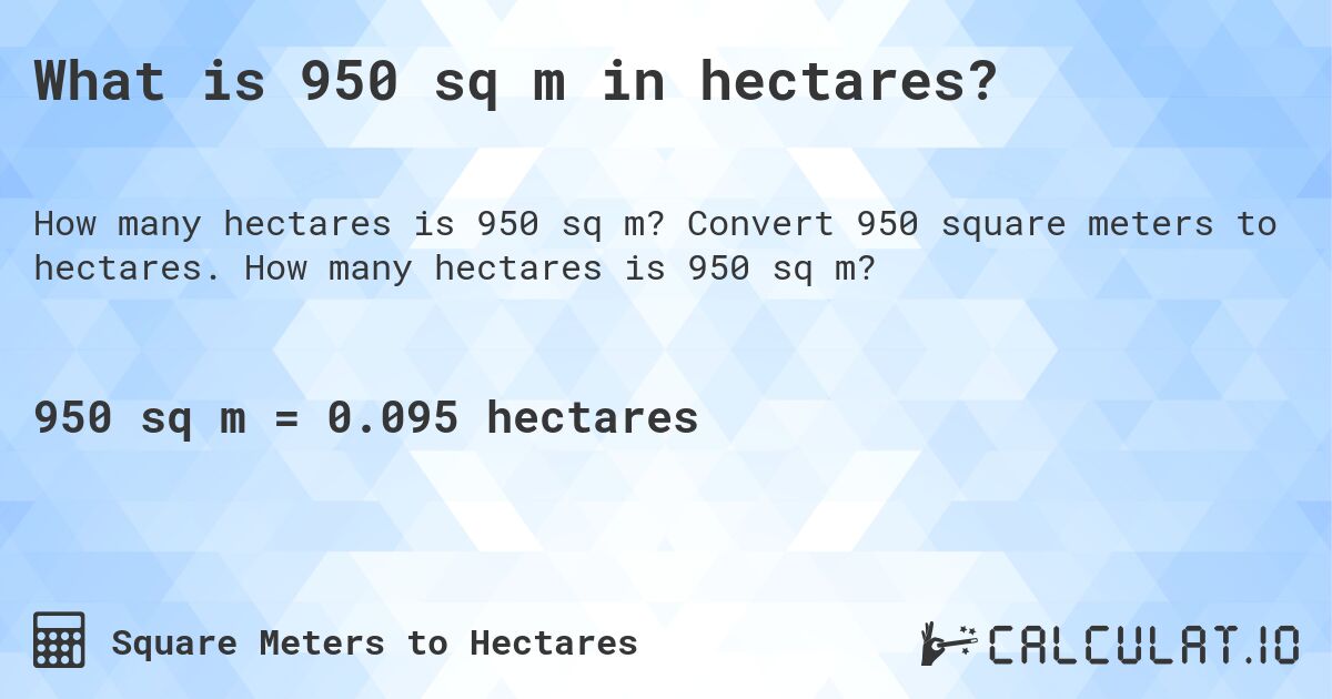 What is 950 sq m in hectares?. Convert 950 square meters to hectares. How many hectares is 950 sq m?