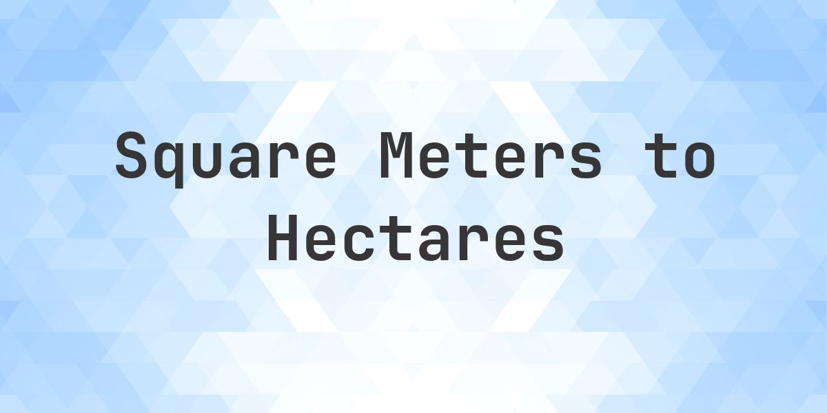 What is 99 sq m in hectares? - Calculatio