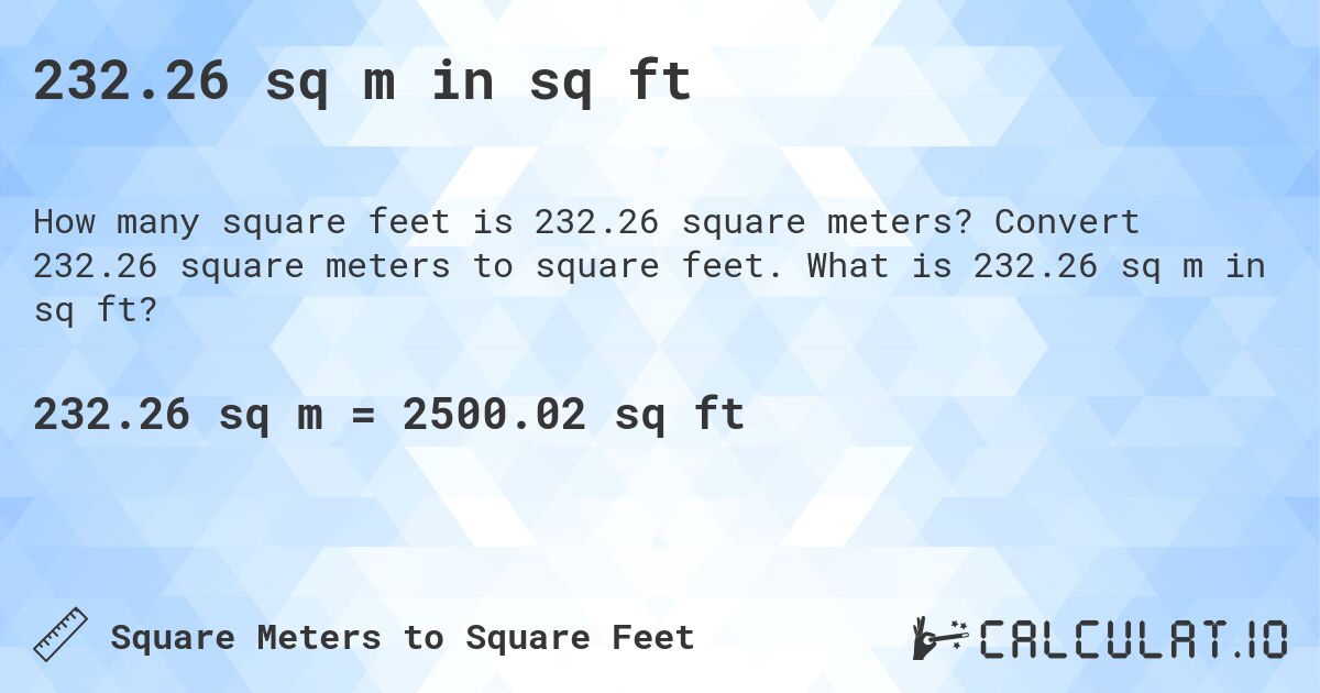 232.26 sq m in sq ft. Convert 232.26 square meters to square feet. What is 232.26 sq m in sq ft?