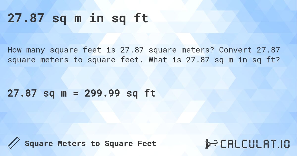27.87 sq m in sq ft. Convert 27.87 square meters to square feet. What is 27.87 sq m in sq ft?